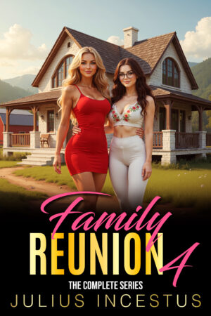 Family Reunion 4 The Complete Series by Julius Incestus - Erotic taboo novel book cover featuring two seductive women in front of a rustic mountain farmhouse